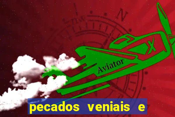 pecados veniais e mortais lista